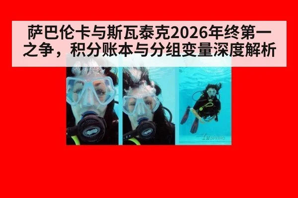 萨巴伦卡与斯瓦泰克2026年终第一之争，积分账本与分组变量深度解析
