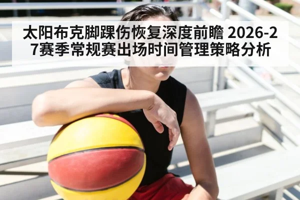 太阳布克脚踝伤恢复深度前瞻 2026-27赛季常规赛出场时间管理策略分析